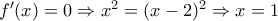 f{'}(x)=0\Rightarrow x^2=(x-2)^2\Rightarrow x=1