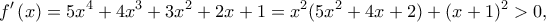 \displaystyle{{f}'\left( x \right)=5{{x}^{4}}+4{{x}^{3}}+3{{x}^{2}}+2x+1=x^2(5x^2+4x+2)+(x+1)^2>0,}