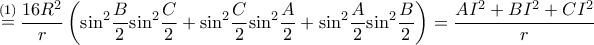 \displaystyle \mathop  = \limits^{(1)} \frac{{16{R^2}}}{r}\left( {{{\sin }^2}\frac{B}{2}{{\sin }^2}\frac{C}{2} + {{\sin }^2}\frac{C}{2}{{\sin }^2}\frac{A}{2} + {{\sin }^2}\frac{A}{2}{{\sin }^2}\frac{B}{2}} \right) = \frac{{A{I^2} + B{I^2} + C{I^2}}}{r}