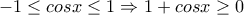 -1\leq cosx\leq 1\Rightarrow 1+cosx \geq 0