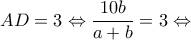 \displaystyle AD = 3 \Leftrightarrow \frac{{10b}}{{a + b}} = 3 \Leftrightarrow 