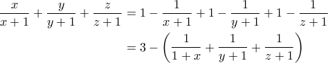 \displaystyle{\begin{aligned} 
\frac{x}{x+1}+\frac{y}{y+1}+\frac{z}{z+1} &= 1 - \frac{1}{x+1} + 1 - \frac{1}{y+1} + 1 - \frac{1}{z+1} \\  
 &=3 - \left ( \frac{1}{1+x} + \frac{1}{y+1} + \frac{1}{z+1} \right ) 
\end{aligned}}