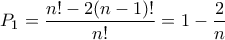 P_{1}= \dfrac{n!-2(n-1)!}{n!}=1- \dfrac{2}{n} P_{1}= \dfrac{n!-2(n-1)!}{n!}=1- \dfrac{2}{n}