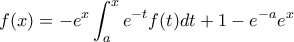 \displaystyle{f(x)=-e^x\int_a^xe^{-t}f(t)dt+1-e^{-a}e^x}