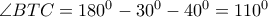 \angle BTC = 180^0 - 30^0 - 40^0 = 110^0