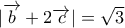 |\overrightarrow{b}+2\overrightarrow{c}|=\sqrt{3}