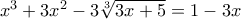 x^3 + 3x^2 - 3 \sqrt[3]{3x+5} = 1- 3x