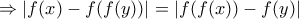 \Rightarrow |f(x)-f(f(y))|=|f(f(x))-f(y)|