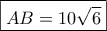 \boxed{AB=10\sqrt 6}