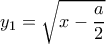 y_{1}= \sqrt{x-\dfrac{a}{2}}