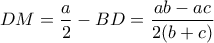 \displaystyle{ DM=\frac{a}{2}-BD=\frac{ab-ac}{2(b+c)}  }