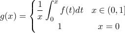 \displaystyle{g(x)=\left\{\begin{matrix} 
\displaystyle{\frac{1}{x}\int_{0}^{x}f(t)dt} &x\in (0,1] \\  
 1& x=0 
\end{matrix}\right.}