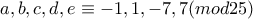 \displaystyle{a,b,c,d,e\equiv -1,1,-7,7 (mod 25)} \displaystyle{a,b,c,d,e\equiv -1,1,-7,7 (mod 25)}