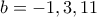 b=-1,3,11