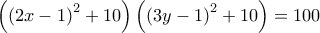 \left( {{{\left( {2x - 1} \right)}^2} + 10} \right)\left( {{{\left( {3y - 1} \right)}^2} + 10} \right) = 100