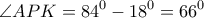\displaystyle{\angle APK = {84^0} - {18^0} = {66^0}}