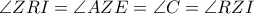 \angle ZRI=\angle AZE=\angle C=\angle RZI