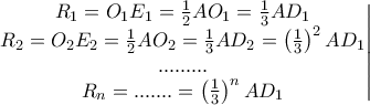 \left.\begin{matrix} 
R_1=O_1E_1=\frac{1}{2}AO_1=\frac{1}{3}AD_1\\ 
R_2=O_2E_2=\frac{1}{2}AO_2=\frac{1}{3}AD_2=\left(\frac{1}{3} \right)^2AD_1  
\\ ......... 
\\ R_n=.......=\left(\frac{1}{3} \right)^nAD_1 
 
\end{matrix}\right|
