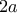 \displaystyle{2a}