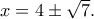 x=4\pm \sqrt{7}.