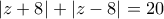 \displaystyle{\left| {z + 8} \right| + \left| {z - 8} \right| = 20} \displaystyle{\left| {z + 8} \right| + \left| {z - 8} \right| = 20}