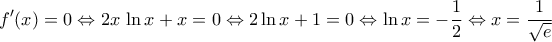 \displaystyle{f^\prime(x)=0\Leftrightarrow 2x\,\ln x+x=0\Leftrightarrow 2\ln x+1=0\Leftrightarrow \ln x=-\frac{1}{2}\Leftrightarrow x=\frac{1}{\sqrt{e}} \displaystyle{f^\prime(x)=0\Leftrightarrow 2x\,\ln x+x=0\Leftrightarrow 2\ln x+1=0\Leftrightarrow \ln x=-\frac{1}{2}\Leftrightarrow x=\frac{1}{\sqrt{e}}