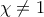 \displaystyle{\chi  \ne 1}