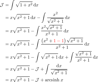 \displaystyle{\begin{aligned}
\mathcal{J} &= \int \sqrt{1+x^2} \, \mathrm{d}x \\
&= x\sqrt{x^2+1} \, \mathrm{d}x - \int \frac{x^2}{\sqrt{x^2+1}} \, \mathrm{d}x \\
&=x \sqrt{x^2+1} - \int \frac{x^2 \sqrt{x^2+1}}{x^2+1} \, \mathrm{d}x \\
&=x \sqrt{x^2+1} - \int \frac{\left ( x^2+{\color{red}{1-1}} \right ) \sqrt{x^2+1}}{x^2+1} \, \mathrm{d}x \\
&= x \sqrt{x^2+1} - \int \sqrt{x^2+1} \, \mathrm{d}x + \int \frac{\sqrt{x^2+1}}{x^2+1} \, \mathrm{d}x \\
&=x \sqrt{x^2+1} - \mathcal{J} + \int \frac{\mathrm{d}x}{\sqrt{x^2+1}} \\
&= x \sqrt{x^2+1} - \mathcal{J} + \mathrm{arcsinh}\; x
\end{aligned}} \displaystyle{\begin{aligned}
\mathcal{J} &= \int \sqrt{1+x^2} \, \mathrm{d}x \\
&= x\sqrt{x^2+1} \, \mathrm{d}x - \int \frac{x^2}{\sqrt{x^2+1}} \, \mathrm{d}x \\
&=x \sqrt{x^2+1} - \int \frac{x^2 \sqrt{x^2+1}}{x^2+1} \, \mathrm{d}x \\
&=x \sqrt{x^2+1} - \int \frac{\left ( x^2+{\color{red}{1-1}} \right ) \sqrt{x^2+1}}{x^2+1} \, \mathrm{d}x \\
&= x \sqrt{x^2+1} - \int \sqrt{x^2+1} \, \mathrm{d}x + \int \frac{\sqrt{x^2+1}}{x^2+1} \, \mathrm{d}x \\
&=x \sqrt{x^2+1} - \mathcal{J} + \int \frac{\mathrm{d}x}{\sqrt{x^2+1}} \\
&= x \sqrt{x^2+1} - \mathcal{J} + \mathrm{arcsinh}\; x
\end{aligned}}