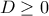 D \geq 0