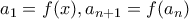 \displaystyle{a_1=f(x), a_{n+1}=f(a_n)}