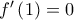 f{'}\left ( 1 \right )=0