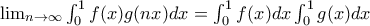 \lim_{n\rightarrow \infty }\int_{0}^{1}f(x)g(nx)dx=\int_{0}^{1}f(x)dx\int_{0}^{1}g(x)dx