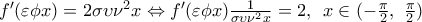 {f}'(\varepsilon \phi x)=2\sigma \upsilon {{\nu }^{2}}x\Leftrightarrow {f}'(\varepsilon \phi x)\frac{1}{\sigma \upsilon {{\nu }^{2}}x}=2,\,\,\,x\in (-\frac{\pi }{2},\,\,\frac{\pi }{2})