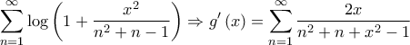 \displaystyle{\sum\limits_{n = 1}^\infty {\log \left( {1 + \frac{{{x^2}}}{{{n^2} + n - 1}}} \right)} \Rightarrow g'\left( x \right) = \sum\limits_{n = 1}^\infty {\frac{{2x}}{{{n^2} + n + {x^2} - 1}}} } \displaystyle{\sum\limits_{n = 1}^\infty {\log \left( {1 + \frac{{{x^2}}}{{{n^2} + n - 1}}} \right)} \Rightarrow g'\left( x \right) = \sum\limits_{n = 1}^\infty {\frac{{2x}}{{{n^2} + n + {x^2} - 1}}} }