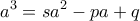 \displaystyle{a^3=sa^2-pa+q}