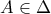  A \in \Delta