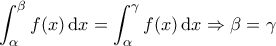 \displaystyle{\int_{\alpha}^{\beta} f(x)\, \mathrm{d}x = \int_{\alpha}^{\gamma} f(x)\, \mathrm{d}x  \Rightarrow \beta = \gamma}