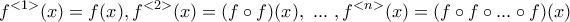 \displaystyle f^{<1>}(x)=f(x), f^{<2>}(x)=(f\circ f)(x),\ ...\ ,f^{<n>}(x)=(f\circ f\circ...\circ f)(x) \displaystyle f^{<1>}(x)=f(x), f^{<2>}(x)=(f\circ f)(x),\ ...\ ,f^{<n>}(x)=(f\circ f\circ...\circ f)(x)