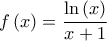 \displaystyle{f\left( x \right) = \frac{{\ln \left( x \right)}}{{x + 1}}}