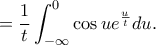 \displaystyle{=\frac{1}{t}\int_{-\infty}^{0}\cos u e^{\frac{u}{t}}du.}