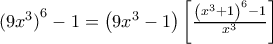 {{(9{{x}^{3}})}^{6}}-1=\left( 9{{x}^{3}}-1 \right)\left[ \frac{{{\left( {{x}^{3}}+1 \right)}^{6}}-1}{{{x}^{3}}} \right]