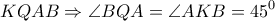 \displaystyle{KQAB \Rightarrow \angle BQA = \angle AKB = {45^0}}