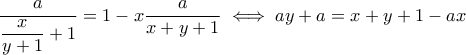 \dfrac{a}{\dfrac{x}{y+1}+1}=1-x\dfrac{a}{x+y+1}\iff ay+a=x+y+1-ax