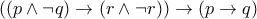 ((p\wedge\neg q)\rightarrow(r\wedge\neg r))\rightarrow(p\rightarrow q) ((p\wedge\neg q)\rightarrow(r\wedge\neg r))\rightarrow(p\rightarrow q)