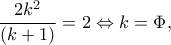\displaystyle \frac{{2{k^2}}}{{(k + 1)}} = 2 \Leftrightarrow k = \Phi, 