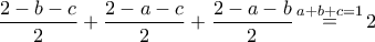 \dfrac{2-b-c}{2}+\dfrac{2-a-c}{2}+\dfrac{2-a-b}{2} \mathop = \limits^{a+b+c=1}2
