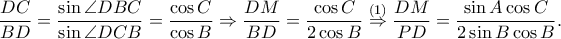 \displaystyle \frac{DC}{BD}=\frac{\sin \angle DBC}{\sin \angle DCB}=\frac{\cos C}{\cos B}\Rightarrow \frac{DM}{BD}=\frac{\cos C}{2\cos B}\overset{\left ( 1 \right )}\Rightarrow \frac{DM}{PD}=\frac{\sin A\cos C}{2\sin B\cos B}.