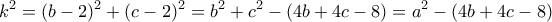 \displaystyle{{k^2} = {(b - 2)^2} + {(c - 2)^2} = {b^2} + {c^2} - (4b + 4c - 8) = {a^2} - (4b + 4c - 8)}