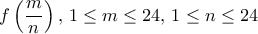 f\left ( \dfrac {m}{n}\right ),\, 1\le m\le 24,\, 1\le n \le 24