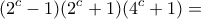 \displaystyle{(2^c-1)(2^c+1)(4^c +1)=}